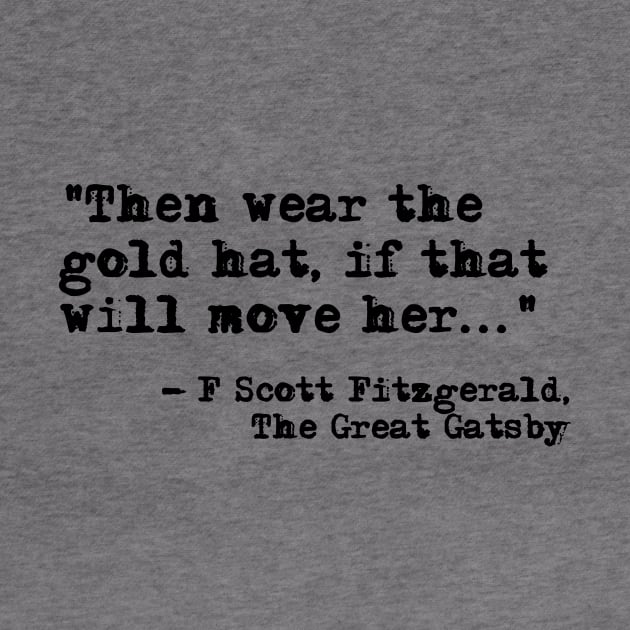 Then wear the gold hat - Fitzgerald quote by peggieprints